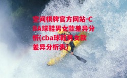 空间棋牌官方网站-CBA球鞋男女款差异分析(cba球鞋男女款差异分析表)