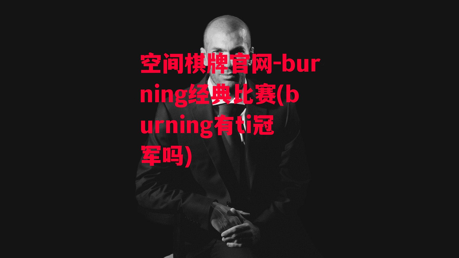 burning经典比赛(burning有ti冠军吗)